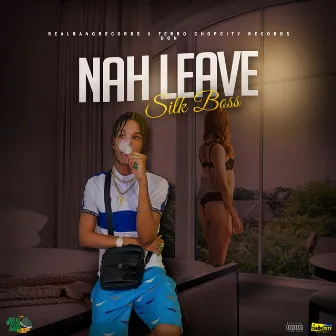 Nah Leave by Silk Boss