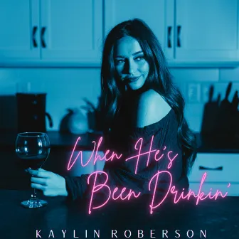 When He's Been Drinkin' by Kaylin Roberson