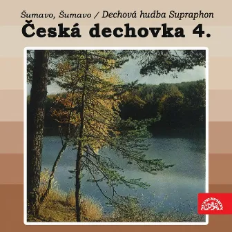 Česká dechovka, Vol. 4 (Šumavo, Šumavo) by Dechová hudba Supraphon