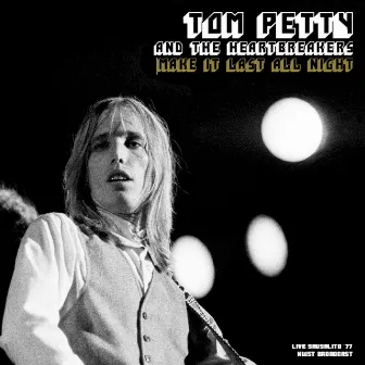 Make It Last All Night (Live 1977) by Tom Petty