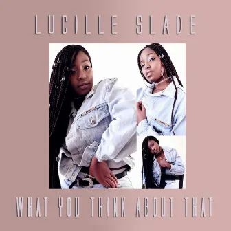 What You Think About That by Lucille Slade