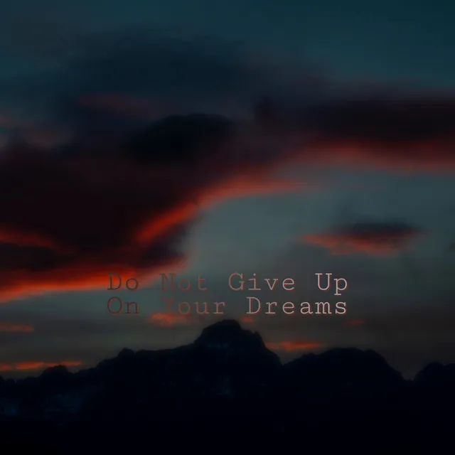 Do Not Give Up On Your Dreams