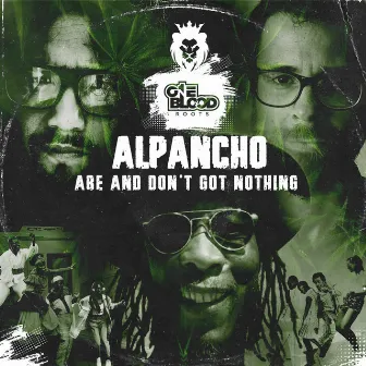 Alpancho AND DONT GOT NOTHING by ONE BLOOD ROOTS