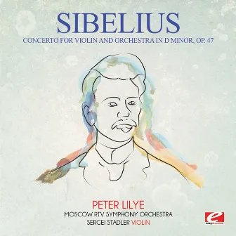 Sibelius: Concerto for Violin and Orchestra in D Minor, Op. 47 (Digitally Remastered) by Peter Lilye