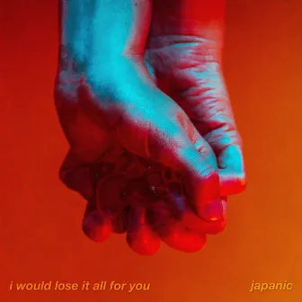 I Would Lose It All for You by Japanic