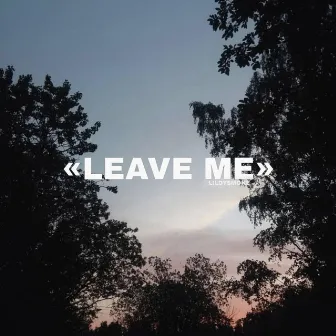 Leave Me by LILDYSMOKE