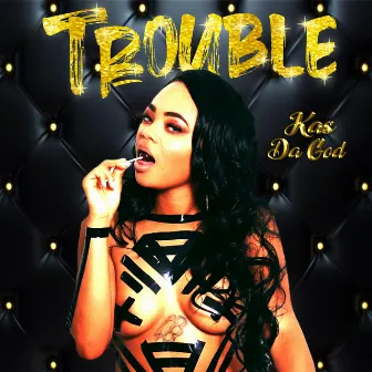 Trouble by Kas Da God