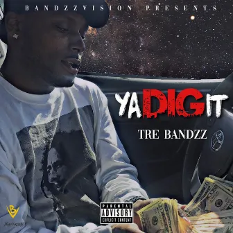 Ya Dig It by Tre' Bandzz