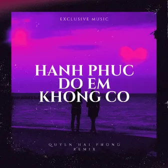 Hạnh Phúc Đó Em Không Có (Quyền Hải Phòng Remix) [Full Instrumental] by Quyền Hải Phòng