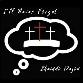 I’ll Never Forget by Shaindo Dajon