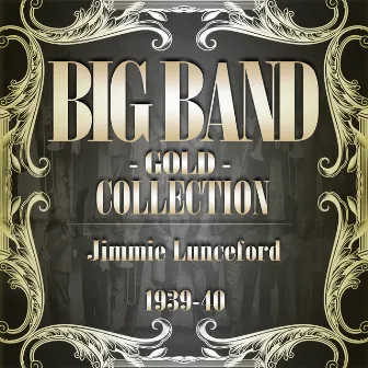 Big Band Gold Collection (Jimmie Lunceford 1939-40) by Jimmie Lunceford & His Orchestra