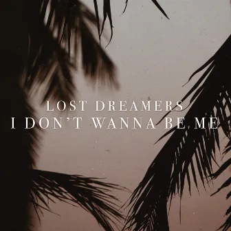 I Don't Wanna Be Me by Lost Dreamers