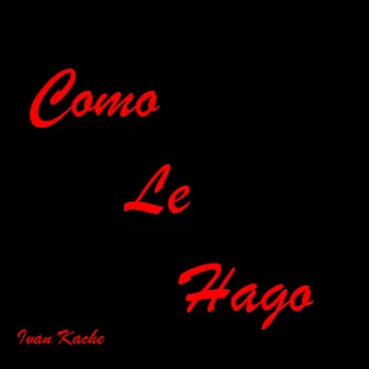 Como Le Hago - Single by Ivan Kache