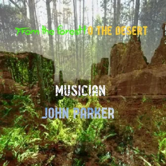 From the forest to the desert by John Parker