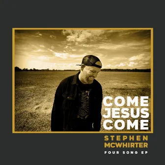 Come Jesus Come EP by Stephen McWhirter