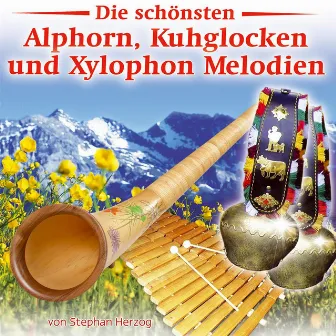 Die schönsten Alphorn, Kuhglocken und Xylophon Melodien von by Stephan Herzog