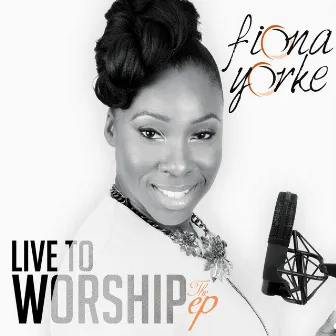 Live to Worship - The EP by Fiona Yorke