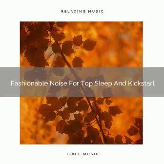 Fashionable Noise For Top Sleep And Kickstart by Brown Noise Sleep Collection