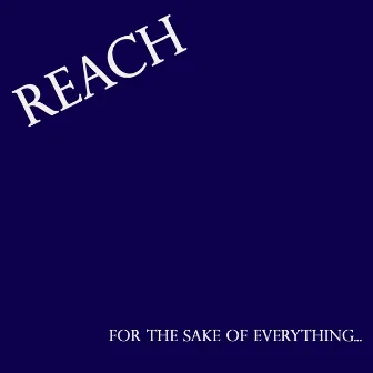 For the Sake of Everything... by Reach