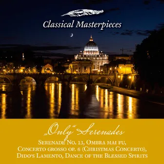 Only Serenades: Serenade No.13, Christmas Concerto, Dido's Lamento, Dance of the Blessed Spirits, Ombra mai fu (Classical Masterpieces) by Academy of St. Martin in the Fields