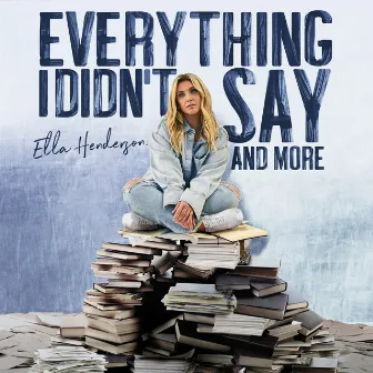 Everything I Didn’t Say And More by Ella Henderson