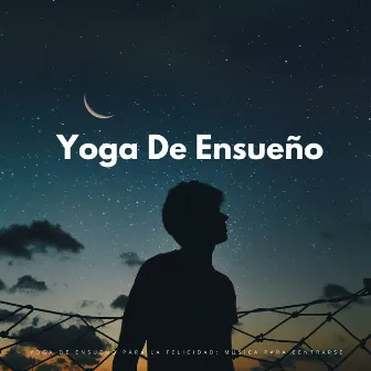 Yoga De Ensueño Para La Felicidad: Música Para Centrarse by Alinear Chakras