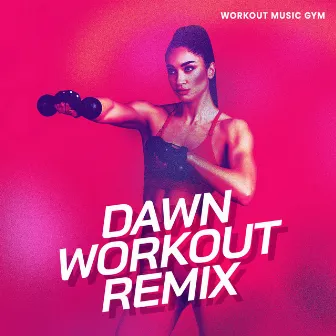 Dawn Workout Remix by Workout Music Gym