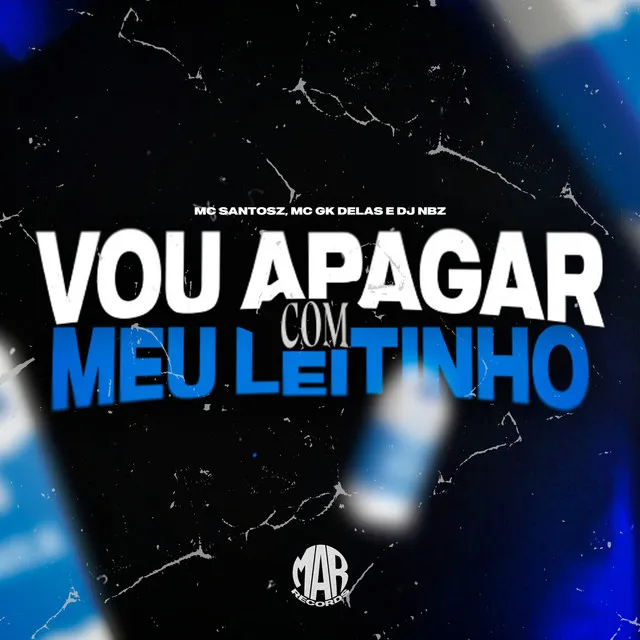 Vou Apagar Com Meu Leitinho (feat. Maresia Oficial)