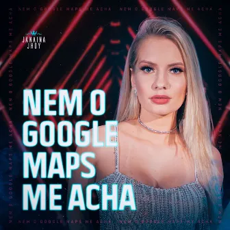 Nem o Google Maps Me Acha by Janaina Jhoy