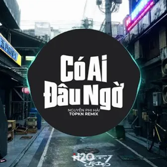 Có Ai Đâu Ngờ (EDM Remix) by H2O EDM