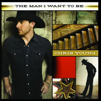 The Man I Want To Be by Chris Young