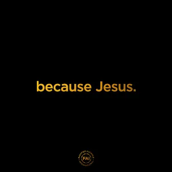 because Jesus. by FAI STUDIOS