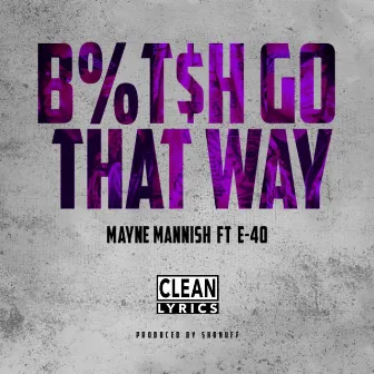 Bitch Go That Way (feat. E-40) - Single by Mayne Mannish