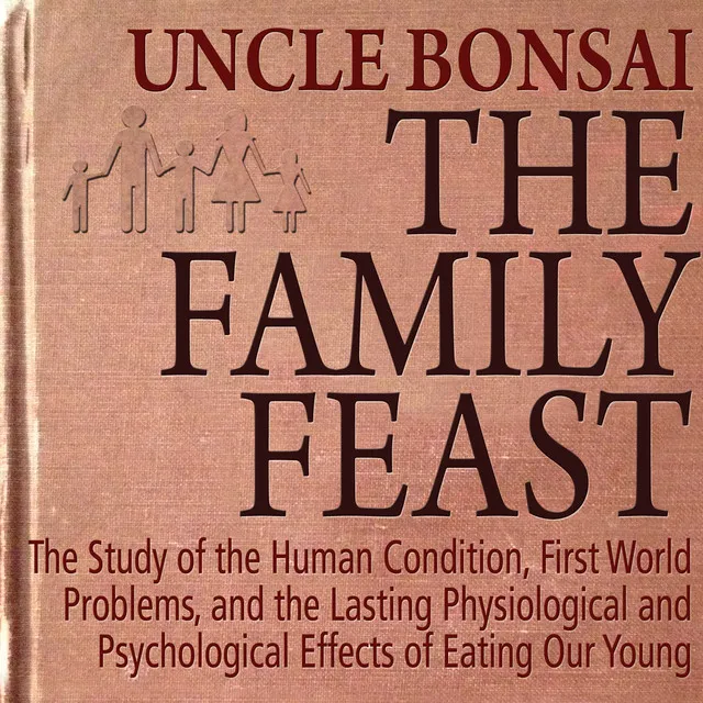 The Family Feast: The Study of the Human Condition, First World Problems, and the Lasting Physiological and Psychological Effects of Eating Our Young