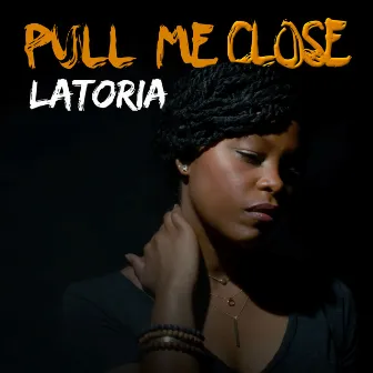 Pull Me Close by LaToria