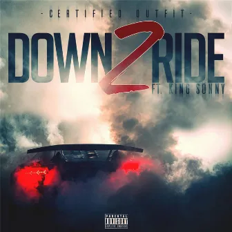 Down 2 Ride (feat. King Sonny) by Certified Outfit