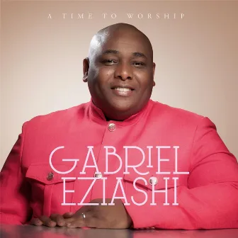 A Time to Worship by Gabriel Eziashi