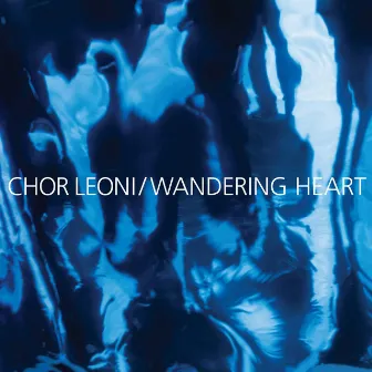 Wandering Heart by Chor Leoni Men's Choir