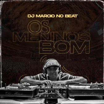 Os Meninos Bom by DJ Marcio no Beat