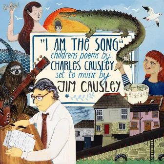 I Am the Song: Children's Poems by Charles Causley by Jim Causley