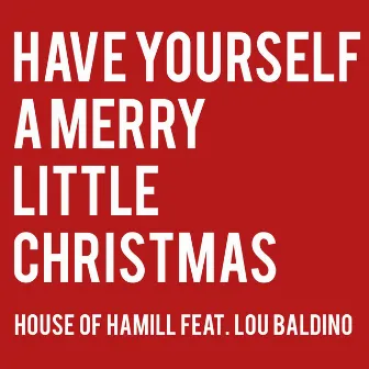 Have Yourself a Merry Little Christmas (feat. Lou Baldino) by House of Hamill