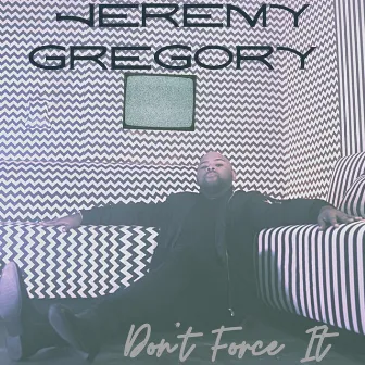 Don't Force It by Jeremy Gregory