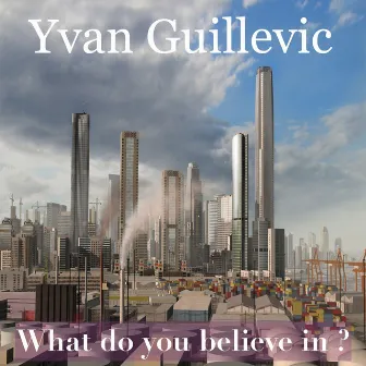 What Do You Believe In? by Yvan Guillevic