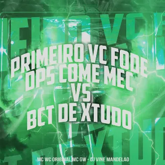 Primeiro Vc Fode Dps Come Mec Vs Bct de Xtudo by DJ Vine Mandelão