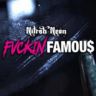 Fuckin' Famou$ by Nitrah Neon