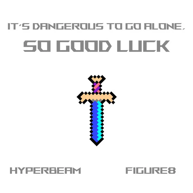 It's Dangerous To Go Alone, So Good Luck