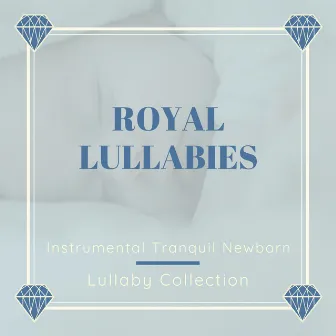 Royal Lullabies - Instrumental Tranquil Newborn Lullaby Collection by James Royale