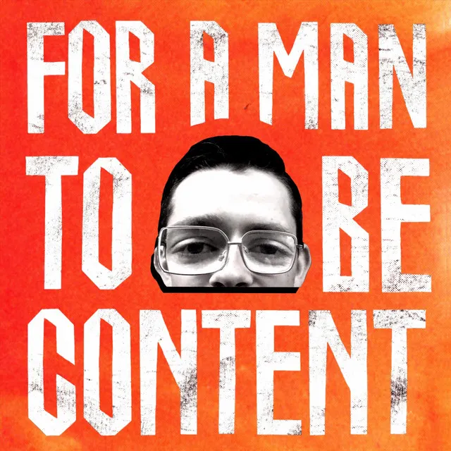 FOR A MAN TO BE CONTENT