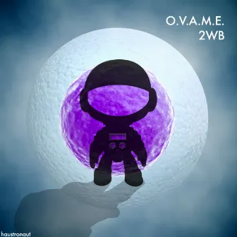 O.V.A.M.E. by 2WB