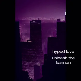 Hyped Love by Unleash The Kannon